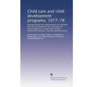 Child care and child development programs, 1977-78: Hearings before the Subcommittee on Child and Human Development of the Committee on Human ... Congress, first and second sessions