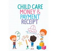 Child Care Money & Payment Receipt: A Financial Record-Keeping Log for Child Care Services to Maintain Payment Receipts and Monitor Income for Home Daycares and Preschools