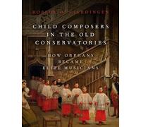 Child Composers in the Old Conservatories: How Orphans Became Elite Musicians