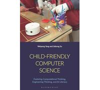 Child-Friendly Computer Science: Fostering Computational Thinking, Engineering Thinking, and AI Literacy