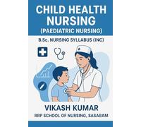 Child Health Nursing (Paediatric Nursing): Complete B.Sc. Nursing Guide as per INC Syllabus: Comprehensive Textbook for B.Sc. Nursing Students - Preventive, Promotive, Curative, and Rehabilitative