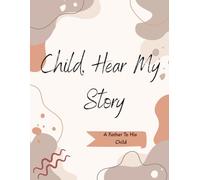 Child, Hear My Story - A Father To His Child: Fictional stories