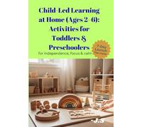 Child-Led Learning at Home (Ages 2-6): Activities for Toddlers & Preschoolers: Step-by-step, hands-on routines to build independence, focus & calm ... sensorial play, and outdoor projects