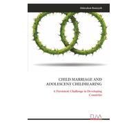 CHILD MARRIAGE AND ADOLESCENT CHILDBEARING: A Persistent Challenge in Developing Countries