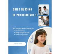 Child Nursing in Practice (vol.1): The Complete UK Clinical Guide for Student Nurses, Newly Qualified Nurses and Nursing Trainers