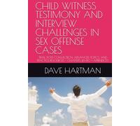 CHILD WITNESS TESTIMONY AND INTERVIEW CHALLENGES IN SEX OFFENSE CASES: TRIAL, POST-CONVICTION, ADVANCED TOPICS, AND PRACTICE RESOURCES - CHAPTERS 46-80 + APPENDICES