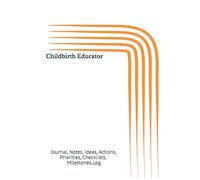 Childbirth Educator: Journal, Notes, Ideas, Actions, Priorities, Checklists, Log | Tool for Daily Goal Setting Tracker | Time Management | Performance Reviews | Project Office Book Gifts for Meetings