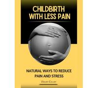 CHILDBIRTH WITH LESS PAIN: Natural Ways to Reduce Pain and Stress
