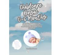 Childcare Basic 0-6 Months: Everything You Need to Feel Prepared, Supported, and In Control During Your Baby’s First Six Months