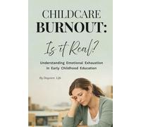 Childcare Burnout: Is It Real?: Understanding Stress, Emotional Fatigue, and Support for Early Childhood Educators