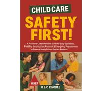 Childcare Safety First!: A Provider’s Comprehensive Guide for Daily Operations, Field Trip Security, Alert Protocols & Emergency Preparedness to Create a Safety-Driven Daycare Business