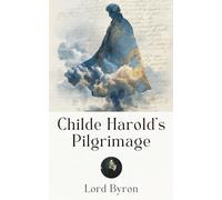 Childe Harold's Pilgrimage: An Epic Quest for Truth and Beauty: Childe Harold's Pilgrimage by Lord Byron - Romantic Adventure, Poetic Reflection, Literary Wanderlust