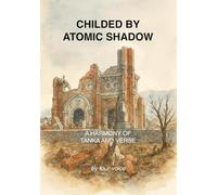 CHILDED BY ATOMIC SHADOWS: A HARMONY OF TANKA AND VERSE