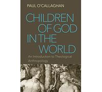 Children of God in the World: An Introduction to Theological Anthropology