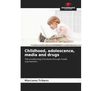 Childhood, adolescence, media and drugs: The conditioning of humans through media mechanisms