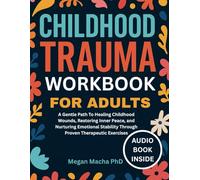 Childhood Trauma Workbook For Adults: A Gentle Path To Healing Childhood Wounds, Restoring Inner Peace, and Nurturing Emotional Stability Through Proven Therapeutic Exercises