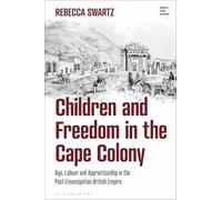 Children and Freedom in the Cape Colony: Age, Labour and Apprenticeship in the Post-Emancipation British Empire