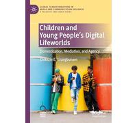 Children and Young People’s Digital Lifeworlds: Domestication, Mediation, and Agency