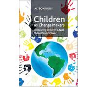 Children As Change Makers: Unleashing Children’s Real Philanthropic Power: Unleashing Children’s Real Philanthropic Power