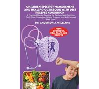 CHILDREN EPILEPSY MANAGEMENT AND HEALING GUIDEBOOK WITH DIET RECIPES COOKBOOK: A Practical Family Resource for Seizure-Safe Nutrition, Daily Care ... Holistic Support, and Kid-Focused Meal Plans