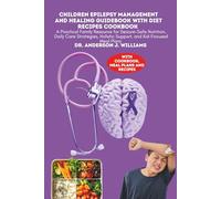 CHILDREN EPILEPSY MANAGEMENT AND HEALING GUIDEBOOK WITH DIET RECIPES COOKBOOK: A Practical Family Resource for Seizure-Safe Nutrition, Daily Care ... Holistic Support, and Kid-Focused Meal Plans