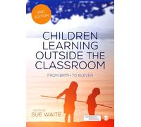 Children Learning Outside the Classroom: From Birth to Eleven by Sue Waite
