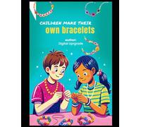 Children Make Their Own Bracelets: Creative Minds and Craft Ideas for Fun DIY Jewelry