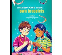 Children Make Their Own Bracelets: Creative Minds and Craft Ideas for Fun DIY Jewelry