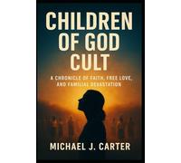 Children of God Cult: A Chronicle of Faith, Free Love, and Familial Devastation