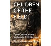 CHILDREN OF THE FIELD: Survival, Secrets, and the Shadows of a Divided Germany