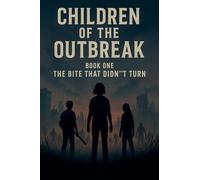 Children of the Outbreak - Book 1: The Bite That Didn't Turn