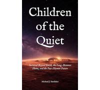 Children of the Quiet: Survival Beyond Earth, the Long-Distance Home, and the Post-Human Future