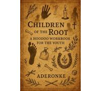 Children Of The Root: A Hoodoo Workbook for the Youth: Stories, Prayers and Practices of African American Tradition