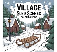 Children Playing Sled in Village Coloring Book: Fun Winter Scenes for Relaxation and Creativity: Charming Illustrations of Kids, Snowy Villages, and Cozy Winter Activities for Adults and Teens