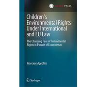 Children’s Environmental Rights Under International and EU Law: The Changing Face of Fundamental Rights in Pursuit of Ecocentrism