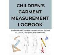 CHILDREN’S GARMENT MEASUREMENT LOGBOOK: Professional Fit, Sketch & Client Record System for Tailors, Designers & Dressmakers