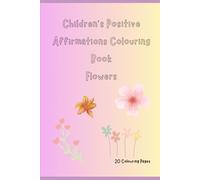 Children’s Positive Affirmations Colouring Book: Flowers