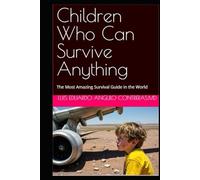 Children Who Can Survive Anything: The Most Amazing Survival Guide in the World