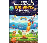 Children's Encyclopedia Book of 100 Whys for Kids: Building the Ultimate Brain with Fascinating Questions and Answers About Science, Space, Animals, Nature, and the World for Curious Minds Ages 5-15
