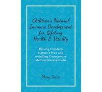 Children's Natural Immune Development for Lifelong Health & Vitality: Raising Children Nature's Way and Avoiding Unnecessary Medical Interventions