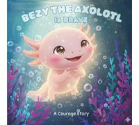 Children's Short Stories:“Bezy the Axolotl Is Brave": A Gentle Pond Story About Courage and Confidence