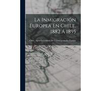Chile Agencia General de Colon La Inmigración Europea En Chile, 1882 (Tascabile)