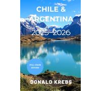 Chile and Argentina Travel Guide 2025-2026: Your Complete Patagonia Hiking and Trekking Guide with Buenos Aires, Santiago, Torres del Paine, Wine Country Tours & Road Trip Itineraries