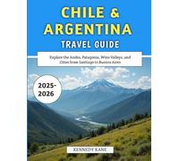 Chile & Argentina Travel Guide 2025-2026: Explore the Andes, Patagonia, Wine Valleys, and Cities from Santiago to Buenos Aires