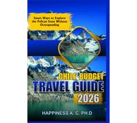 CHILE BUDGET TRAVEL GUIDE 2026: Smart Planning, Local Tips, and Affordable Adventures in South America’s Long, Stunning Nation