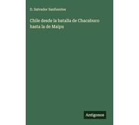 Chile desde la batalla de Chacabuco hasta la de Maipu