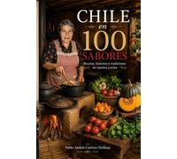 CHILE EN 100 SABORES: Recetas, historias y tradiciones de nuestra cocina