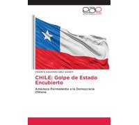 CHILE: Golpe de Estado Encubierto: Amenaza Permanente a la Democracia Chilena
