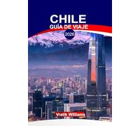 CHILE GUÍA DE VIAJE 2026: "Explora Chile 2026: Itinerarios de vacaciones, aventura, comida, cultura y gemas ocultas"