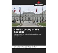 CHILE: Looting of the Republic: The betrayal of the elites and the awakening of a patriotic people